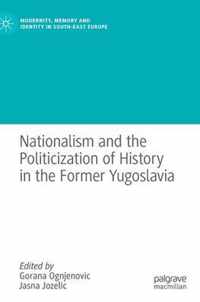 Nationalism and the Politicization of History in the Former Yugoslavia