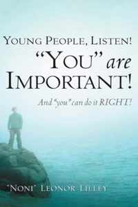 Young People, Listen! You are important! And you can do it RIGHT!