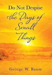 Do Not Despise the Days of Small Things