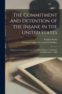 The Commitment and Detention of the Insane in the United States; Report of a Committee to the National Conference of Charities in Buffalo, July 7, 1888