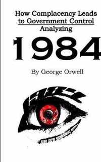 Discovering How Complacency Leads to Government Control by Analyzing Nineteen Eighty-Four by George Orwell