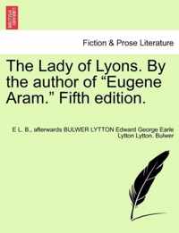 The Lady of Lyons. by the Author of Eugene Aram. Fifth Edition.