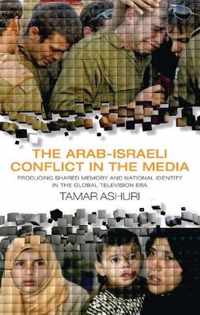 The Arab-Israeli Conflict In The Media: Producing Shared Memory And National Identity In The Global Television Era