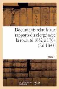 Documents Relatifs Aux Rapports Du Clergé Avec La Royauté. T. 1, de 1682 À 1704