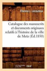 Catalogue Des Manuscrits Et Documents Originaux Relatifs A l'Histoire de la Ville de Metz (Ed.1850)