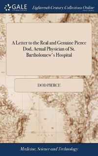 A Letter to the Real and Genuine Pierce Dod, Actual Physician of St. Bartholomew's Hospital