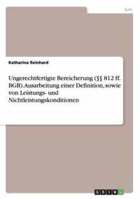 Ungerechtfertigte Bereicherung ( 812 ff. BGB). Ausarbeitung einer Definition, sowie von Leistungs- und Nichtleistungskonditionen