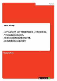 Der Nutzen der Streitbaren Demokratie. Notstandskonzept, Konsolidierungskonzept, Integrationskonzept?