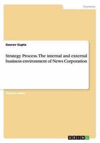 Strategy Process. The internal and external business environment of News Corporation