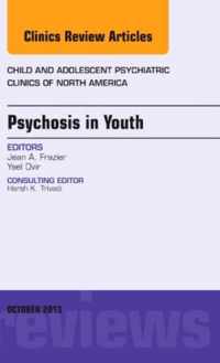 Psychosis in Youth,  An Issue of Child and Adolescent Psychiatric Clinics of North America