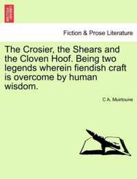 The Crosier, the Shears and the Cloven Hoof. Being Two Legends Wherein Fiendish Craft Is Overcome by Human Wisdom.