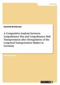 A Competitive Analysis between Long-distance Bus and Long-distance Rail Transportation after Deregulation of the Long-haul Transportation Market in Germany