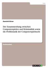 Der Zusammenhang zwischen Computerspielen und Kriminalitat sowie die Problematik der Computerspielsucht