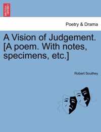 A Vision of Judgement. [A Poem. with Notes, Specimens, Etc.]