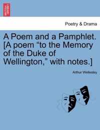 A Poem and a Pamphlet. [a Poem to the Memory of the Duke of Wellington, with Notes.]