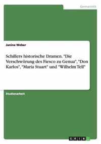 Schillers Historische Dramen. "Die Verschworung Des Fiesco Zu Genua," "Don Karlos," "Maria Stuart" Und "Wilhelm Tell"