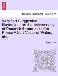 Versified Suggestive Illustration, on the Ascendency of Peacock Throne Suited to Prince Albert Victor of Wales, Etc.