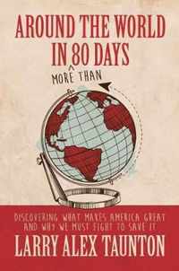 Around the World in (More Than) 80 Days: Discovering What Makes America Great and Why We Must Fight to Save It