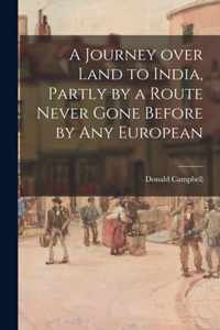 A Journey Over Land to India, Partly by a Route Never Gone Before by Any European