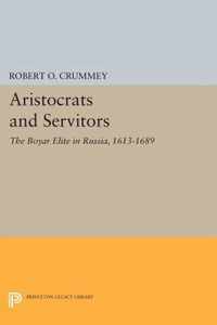 Aristocrats and Servitors - The Boyar Elite in Russia, 1613-1689