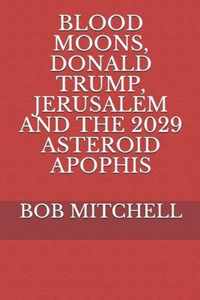 Blood Moons, Donald Trump, Jerusalem and the 2029 Asteroid Apophis