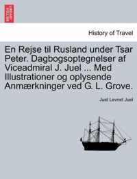 En Rejse til Rusland under Tsar Peter. Dagbogsoptegnelser af Viceadmiral J. Juel ... Med Illustrationer og oplysende Anmærkninger ved G. L. Grove.