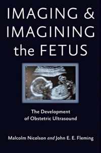 Imaging and Imagining the Fetus  The Development of Obstetric Ultrasound