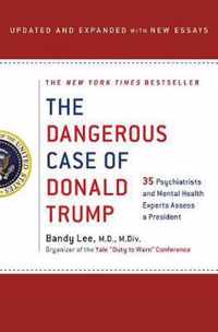 The Dangerous Case of Donald Trump 37 Psychiatrists and Mental Health Experts Assess a President  Updated and Expanded with New Essays