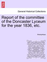 Report of the committee of the Doncaster Lyceum for the year 1836, etc.