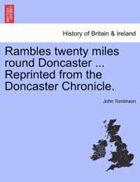 Rambles Twenty Miles Round Doncaster ... Reprinted from the Doncaster Chronicle.