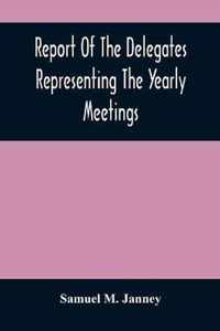 Report Of The Delegates Representing The Yearly Meetings