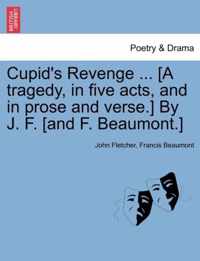 Cupid's Revenge ... [A Tragedy, in Five Acts, and in Prose and Verse.] by J. F. [And F. Beaumont.]