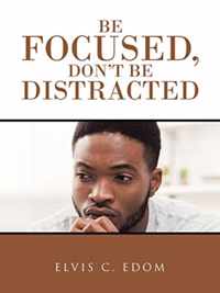 Be Focused, DonT Be Distracted