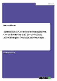 Betriebliches Gesundheitsmanagement. Gesundheitliche und psychosoziale Auswirkungen flexibler Arbeitszeiten