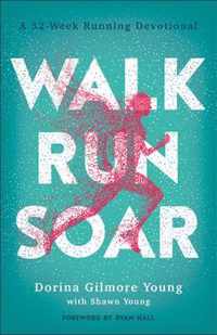 Walk, Run, Soar A 52Week Running Devotional