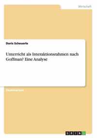 Unterricht als Interaktionsrahmen nach Goffman? Eine Analyse