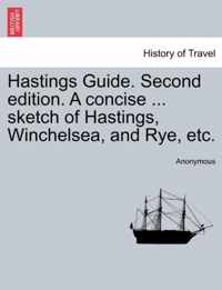 Hastings Guide. Second Edition. a Concise ... Sketch of Hastings, Winchelsea, and Rye, Etc.