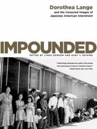 Impounded - Dorothea Lange and the Censored Images of Japanese American Internment