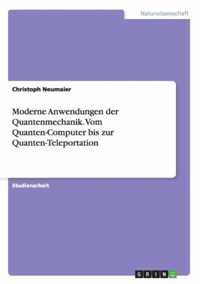 Moderne Anwendungen der Quantenmechanik. Vom Quanten-Computer bis zur Quanten-Teleportation