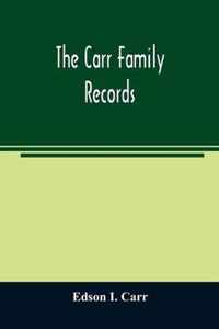 The Carr family records. Embacing the record of the first families who settled in America and their descendants, with many branches who came to this country at a later date