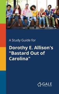 A Study Guide for Dorothy E. Allison's Bastard Out of Carolina