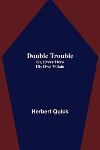 Double Trouble; Or, Every Hero His Own Villain