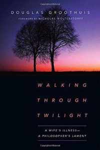 Walking Through Twilight A Wife's IllnessA Philosopher's Lament