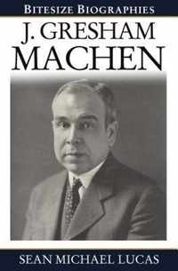 Gresham Machen Bitesize Biography
