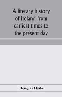 A literary history of Ireland from earliest times to the present day