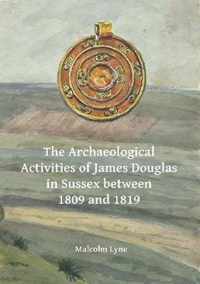 The Archaeological Activities of James Douglas in Sussex between 1809 and 1819