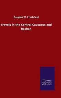 Travels in the Central Caucasus and Bashan