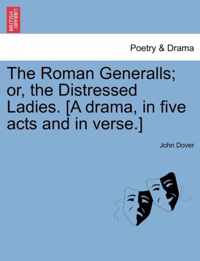 The Roman Generalls; Or, the Distressed Ladies. [A Drama, in Five Acts and in Verse.]