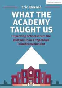 What the Academy Taught Us: Improving Schools from the Bottom-Up in a Top-Down Transformation Era