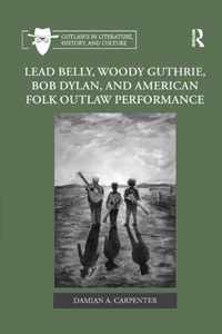 Lead Belly, Woody Guthrie, Bob Dylan, and American Folk Outlaw Performance